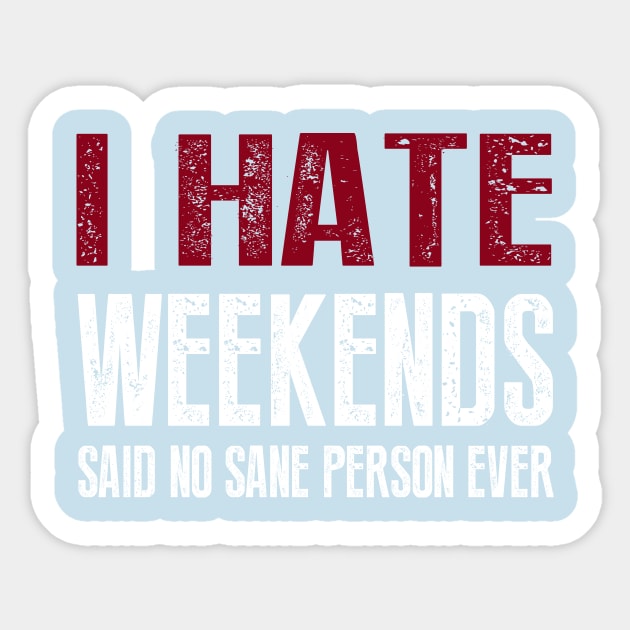 I Hate Weekends Said No Sane Person Ever Sticker by amalya